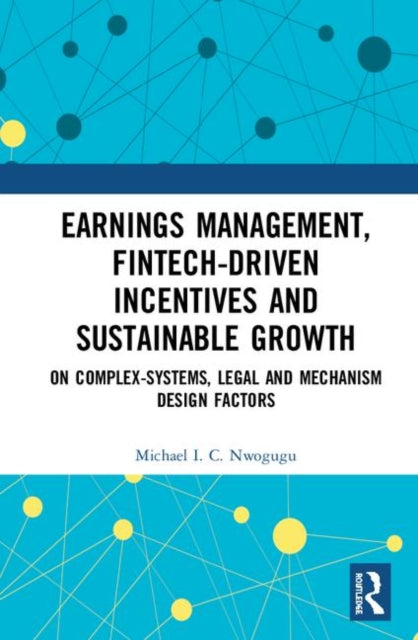 Book cover of: Earnings Management, Fintech-Driven Incentives and Sustainable Growth. By: Michael C. Nwogugu