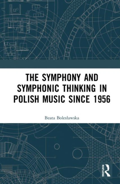 Book cover of: Symphony and Symphonic Thinking in Polish Music Since 1956. By: Beata BOLESLAWSKA