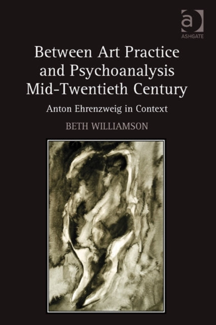 Book cover of: Between Art Practice and Psychoanalysis Mid-Twentieth Century. By: Beth Williamson