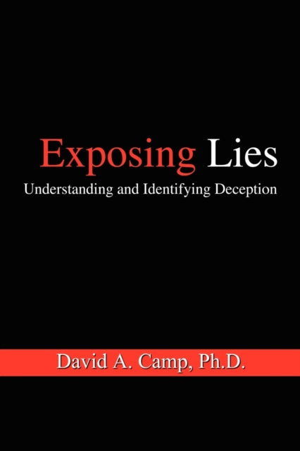 Book cover of: Exposing Lies: Understanding and Identifying Deception. By: David A. Camp PH. D.