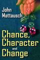 Book cover of: Chance, Character, and Change. By: John Mattausch