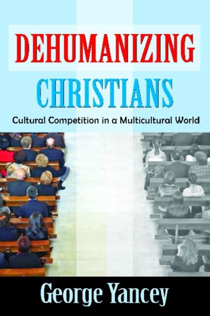 Book cover of: Dehumanizing Christians. By: George A. Yancey