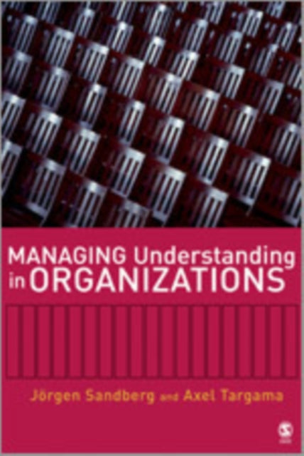 Book cover of: Managing Understanding in Organizations. By: Jorgen Sandberg, Jörgen Sandberg