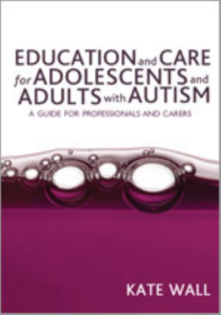 Book cover of: Education and Care for Adolescents and Adults with Autism. By: Kate Wall
