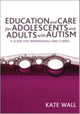Book cover of: Education and Care for Adolescents and Adults with Autism. By: Kate Wall