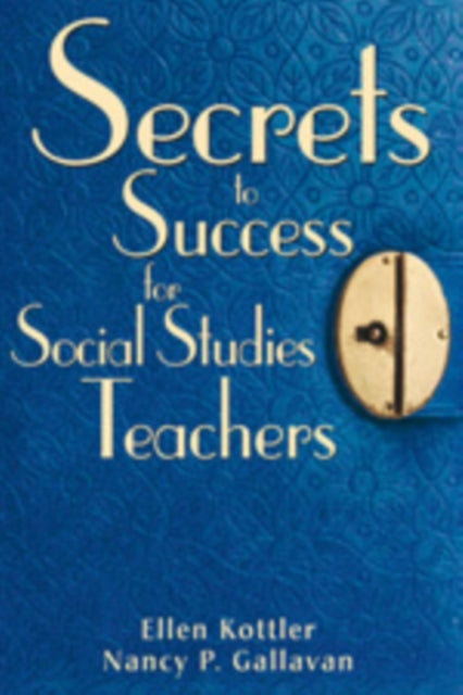 Book cover of: Secrets to Success for Social Studies Teachers. By: Ellen I. Kottler, Ellen Kottler