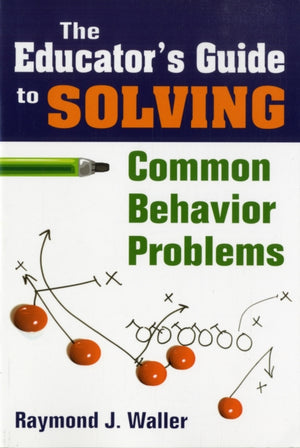 The Educator's Guide to Solving Common Behavior Problems