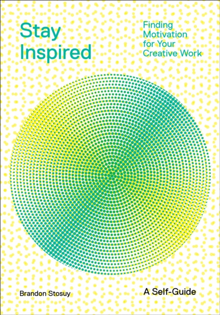 Book cover of: Stay Inspired: Cultivating Curiosity and Growing Your Ideas (A Self-Guide). By: Brandon Stosuy