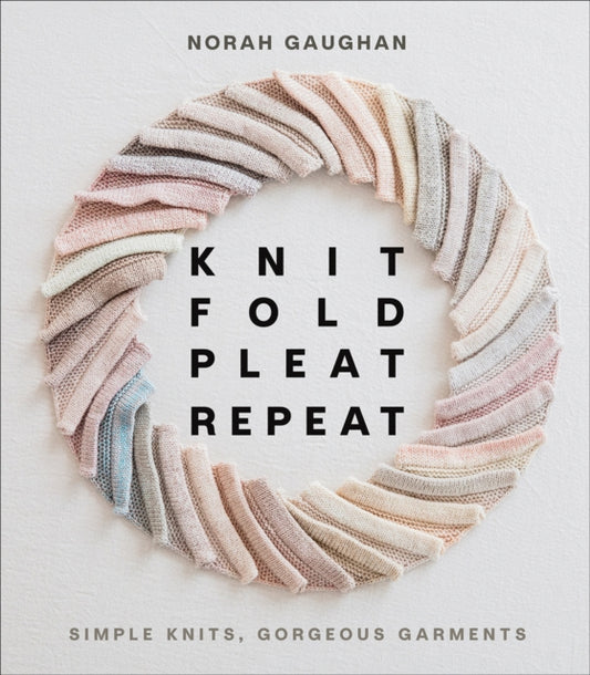Book cover of: Knit Fold Pleat Repeat: Simple Knits, Gorgeous Garments. By: Norah Gaughan