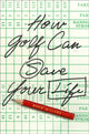 How Golf Can Save Your Life 9781419757570 Drew Millard