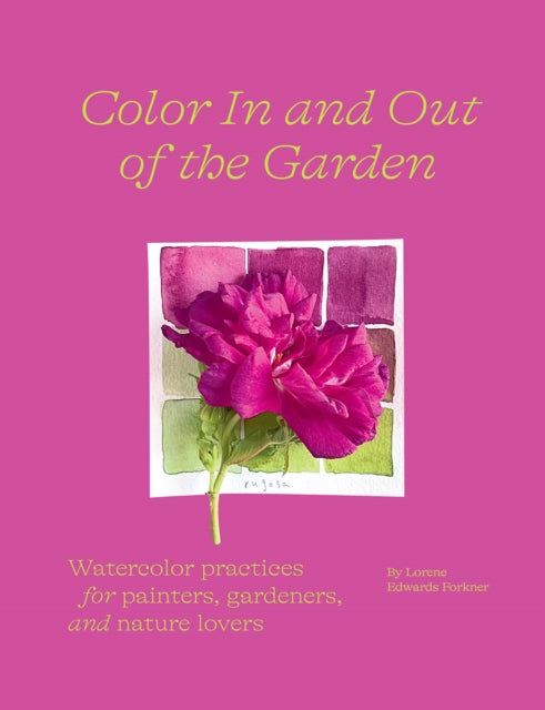 Book cover of: Color In and Out of the Garden: Watercolor Practices for Painters, Gardeners, and Nature Lovers. By: Lorene Edwards Forkner