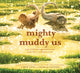Book cover of: Mighty Muddy Us. By: Caron Levis