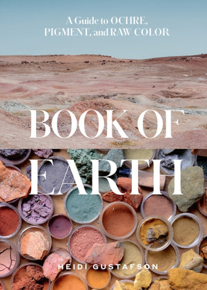 Book of Earth, A Guide to Ochre, Pigment, and Raw Color