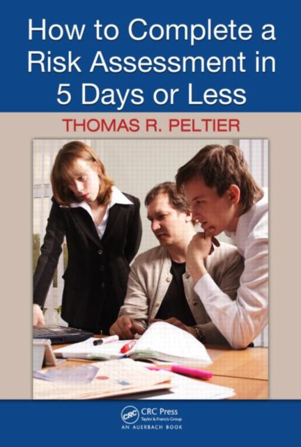 Book cover of: How to Complete a Risk Assessment in 5 Days or Less. By: Thomas R. Peltier