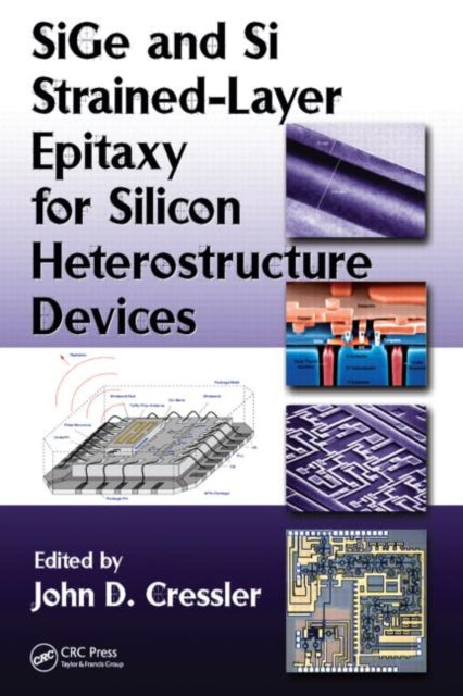 Book cover of: SiGe and Si Strained-Layer Epitaxy for Silicon Heterostructure Devices. By: John D. Cressler