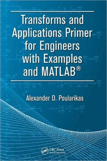 Book cover of: Transforms and Applications Primer for Engineers with Examples and MATLAB®. By: Alexander D. Poularikas