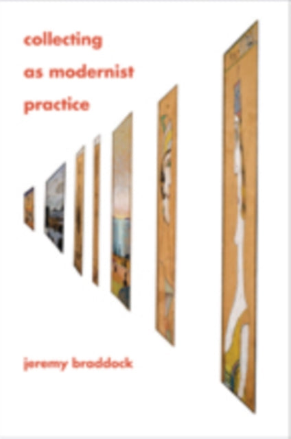 Book cover of: Collecting as Modernist Practice. By: Jeremy Braddock