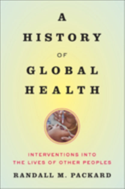 Book cover of: History of Global Health. By: Randall M. Packard