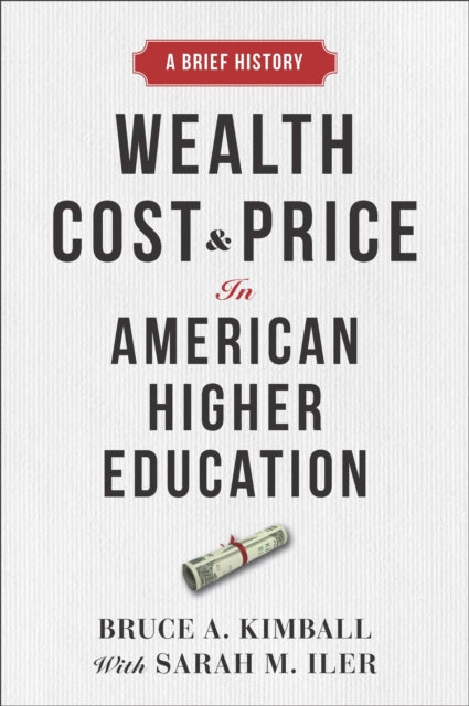 Book cover of: Wealth, Cost, and Price in American Higher Education. By: Bruce A. Kimball