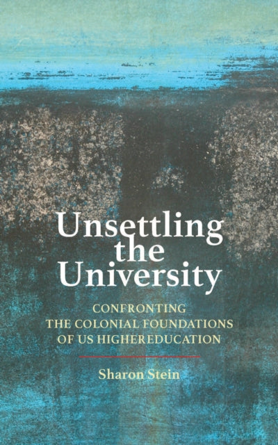 Book cover of: Unsettling the University. By: Sharon Stein