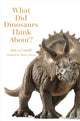 Book cover of: What Did Dinosaurs Think About?
