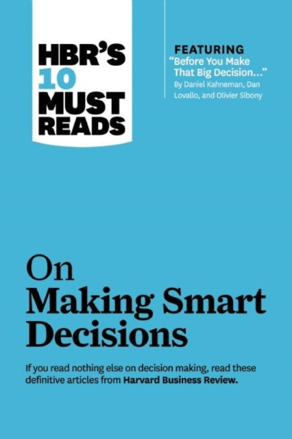 Book cover of: HBR's 10 Must Reads on Making Smart Decisions (with featured article "Before You Make That Big Decision..." by Daniel Kahneman, Dan Lovallo, and Olivier Sibony)