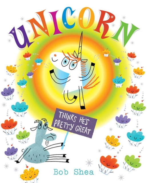 Book cover of: Unicorn Thinks He's Pretty Great. By: Bob Shea