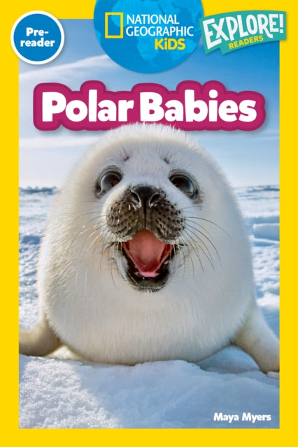Book cover of: Polar Babies (National Geographic Kids Explore! Readers, Pre-Reader). By: Maya Myers