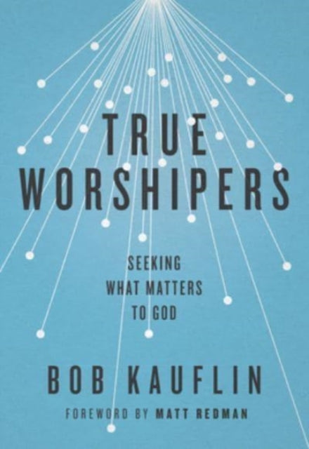 Book cover of: True Worshipers. By: Bob Kauflin