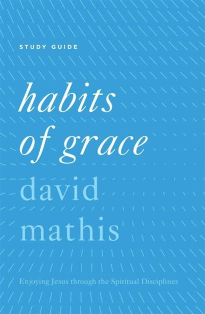 Book cover of: Habits of Grace Study Guide. By: David Mathis