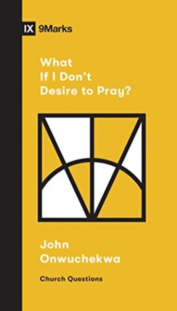 Book cover of: What If I Don't Desire to Pray?. By: John Onwuchekwa