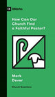 Book cover of: How Can Our Church Find a Faithful Pastor?. By: Mark Dever