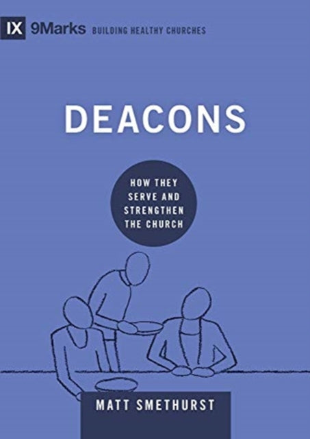 Deacons, How They Serve and Strengthen the Church 9781433571626 Matt Smethurst