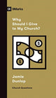 Book cover of: Why Should I Give to My Church?. By: Jamie Dunlop