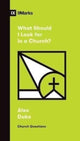 Book cover of: What Should I Look For in a Church?. By: Alex Duke