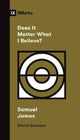 Book cover of: Does It Matter What I Believe?. By: Samuel James
