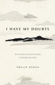 Book cover of: I Have My Doubts. By: Philip Graham Ryken