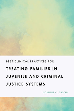 Best Clinical Practices for Treating Families in Juvenile and Criminal Justice Systems