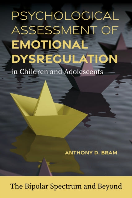 Book cover of: Psychological Assessment of Emotional Dysregulation in Children and Adolescents. By: Anthony D. Bram