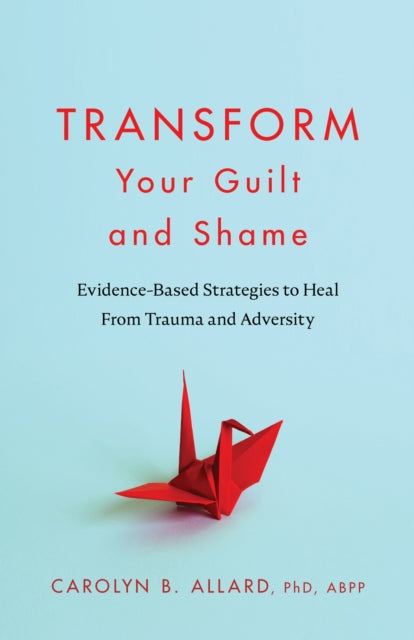 Book cover of: Transform Your Guilt and Shame. By: Carolyn B. Allard