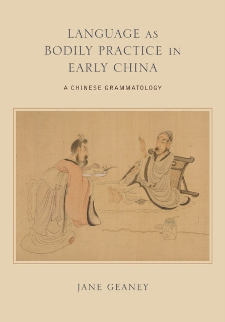 Book cover of: Language as Bodily Practice in Early China. By: Jane Geaney