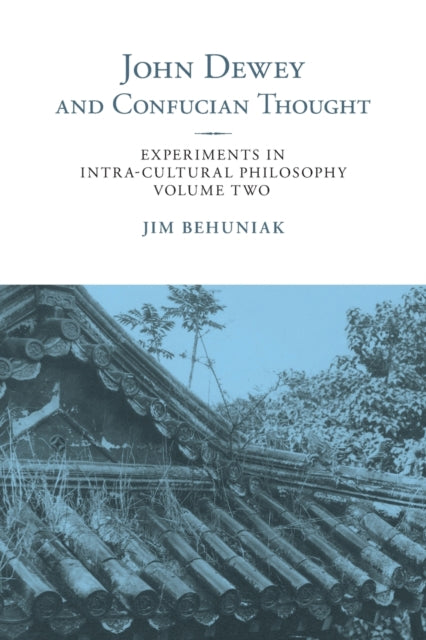 Book cover of: John Dewey and Confucian Thought. By: Jim Behuniak