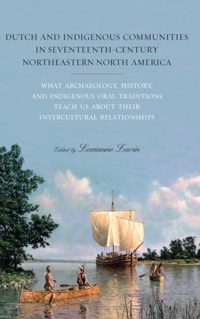 Book cover of: Dutch and Indigenous Communities in Seventeenth-Century Northeastern North America. By: Lucianne Lavin