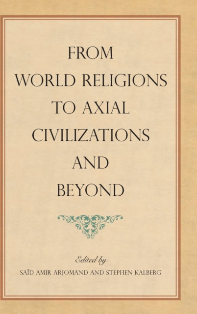 Book cover of: From World Religions to Axial Civilizations and Beyond. By: Saïd Amir Arjomand