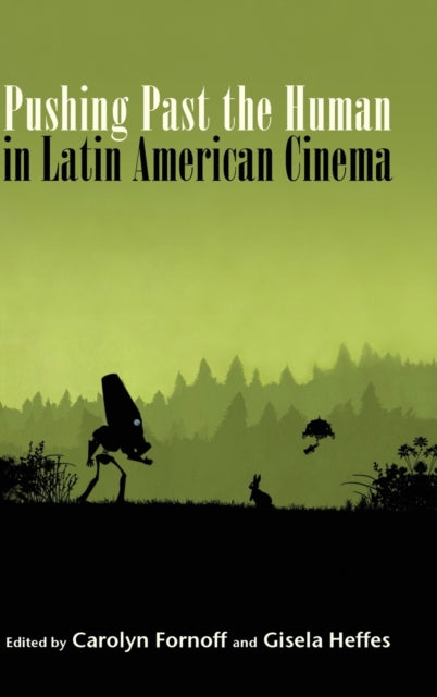 Book cover of: Pushing Past the Human in Latin American Cinema. By: Carolyn Fornoff