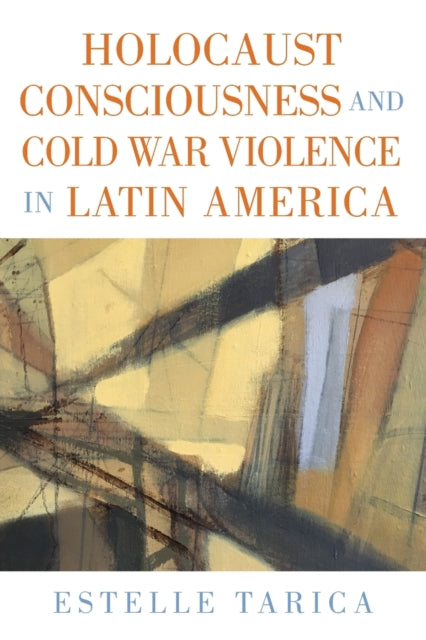 Book cover of: Holocaust Consciousness and Cold War Violence in Latin America. By: TARICA