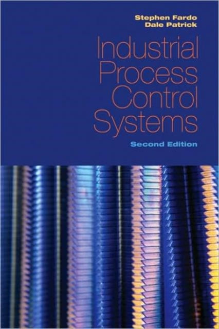 Book cover of: Industrial Process Control Systems, Second Edition. By: Dale R. Patrick