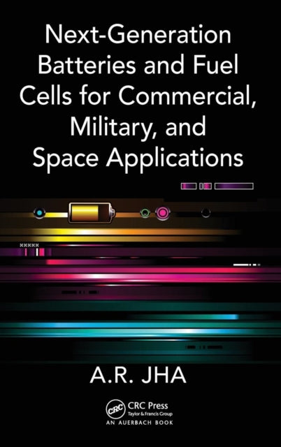 Book cover of: Next-Generation Batteries and Fuel Cells for Commercial, Military, and Space Applications. By: A. R. Jha