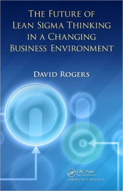 Book cover of: Future of Lean Sigma Thinking in a Changing Business Environment. By: David Rogers