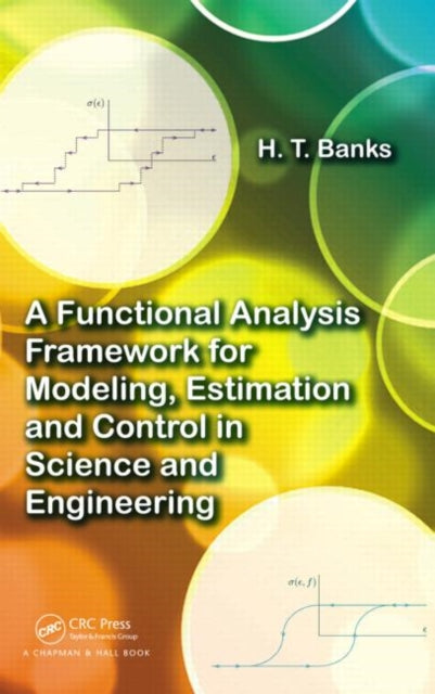 Book cover of: Functional Analysis Framework for Modeling, Estimation and Control in Science and Engineering. By: H. Thomas Banks